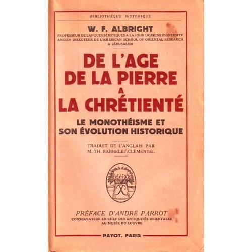 De L'age De La Pierre A La Chretiente. Le Monothéisme Et Son Evolution Historique. -Traduit De L'anglais Par M.-Th. Barrelet-Clémentel. Préface D'andré Parrot