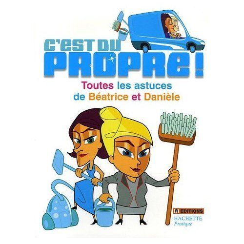 C'est Du Propre !Toutes Les Astuces De Béatrice & Danièle