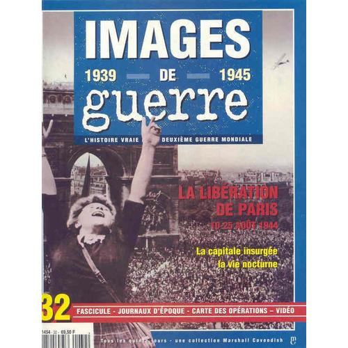 Images De Guerre 1939 - 1945 N° 32 : La Libération De Paris 10-25 Août 1944 - La Capitale Insurgée - La Vie Nocturne