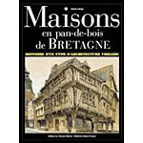 Maisons En Pan-De-Bois De Bretagne - Histoire D'un Type D'architecture Urbaine