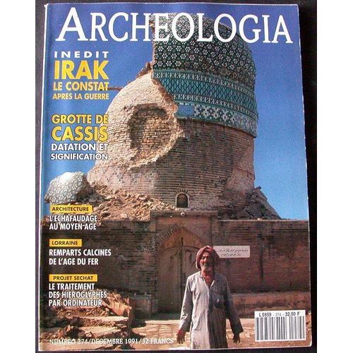 Archeologia - N° 274 : Irak Le Constat Apres La Guerre - Grotte De Cassis Datation Et Signification - L'echafaudage Au Moyen-Age Lorraine Remparts Calcines De L'age Du Fer - Projet Sechat...