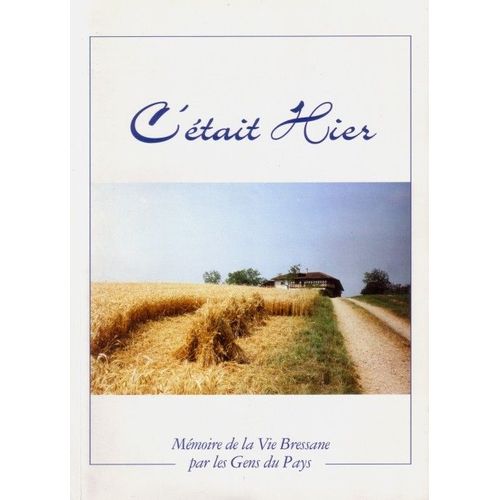 C'était Hier - Mémoire De La Vie Bressane Par Les Gens Du Pays