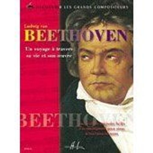 Beethoven : Un Voyage À Travers Sa Vie Et Son Oeuvre - Lemoine