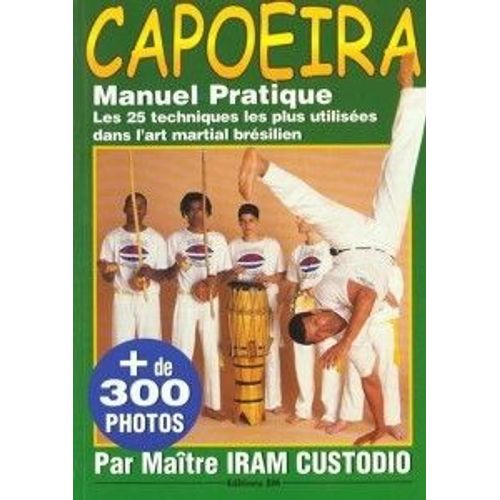 Capoeira - Manuel Pratique - Les 25 Techniques Les Plus Utilisées Dans L'art Martial Brésilien