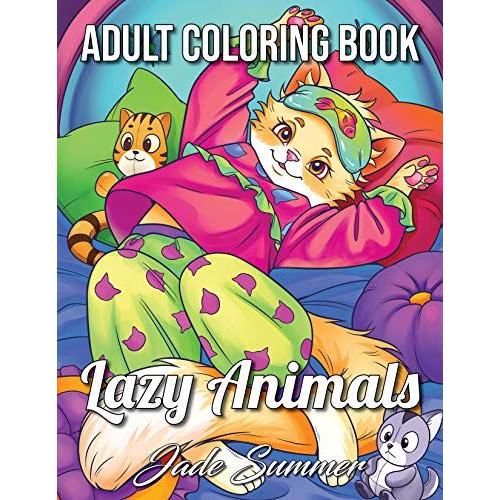 Lazy Animals: An Adult Coloring Book With Funny Animals, Hilarious Scenes, And Relaxing Designs For Animal Lovers