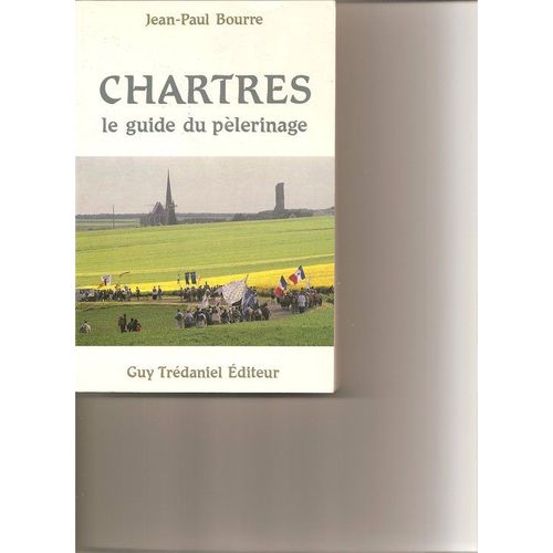 Chartres - Le Guide Du Pèlerin, - Témoignages Et Documents Réunis Et Présentés Par - Jean-Paul Bourr