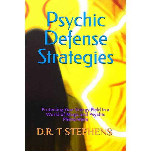 Psychic Defense Strategies: Protecting Your Energy Field In A World Of Magic And Psychic Phenomena