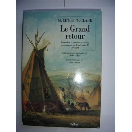 Le Grand Retour - Journal De La Première Traversée Du Continent Nord-Américain, Ii 1804-1806