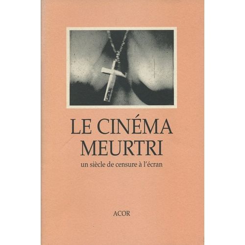 Le Cinéma Meurtri, Un Siècle De Censure À L'écran. Ouvrage Coordonné Par P. Leboutté, T. Horguelin Et Ch. Tatum