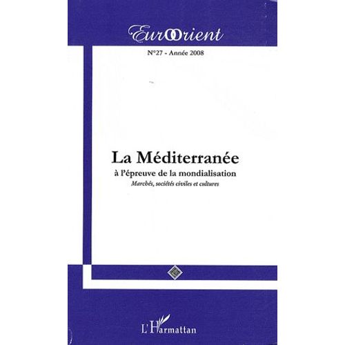 Eurorient N° 27 - La Méditerranée À L'épreuve De La Mondialisation - Marchés, Sociétés Civiles Et Cultures