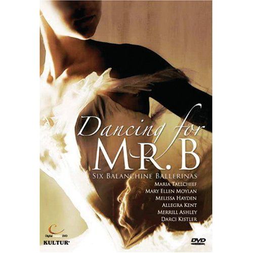 Dancing For Mr B - Six Balanchine Ballerinas / Moylan, Tallchief, Ashley, Kistler, Hayden, Kent