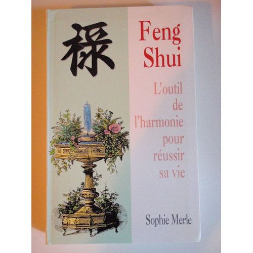 Feng Shui ; L'outil De L'harmonie Pour Réussir Sa Vie