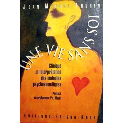 Une Vie Sans Soi - Clinique Et Interprétation Des Maladies Psychosomatiques