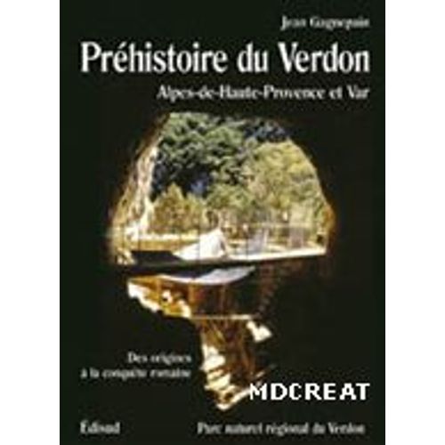 Préhistoire Du Verdon - Alpes-De-Haute-Provence Et Var, Des Origines À Nos Jours