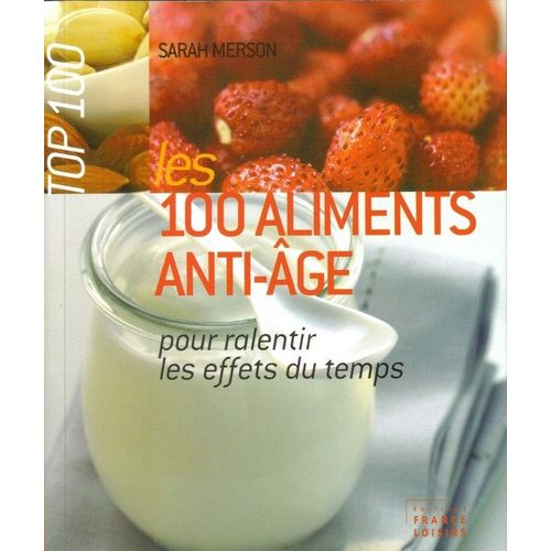 Les 100 Aliments Anti-Âge - Pour Ralentir Les Effets Du Temps