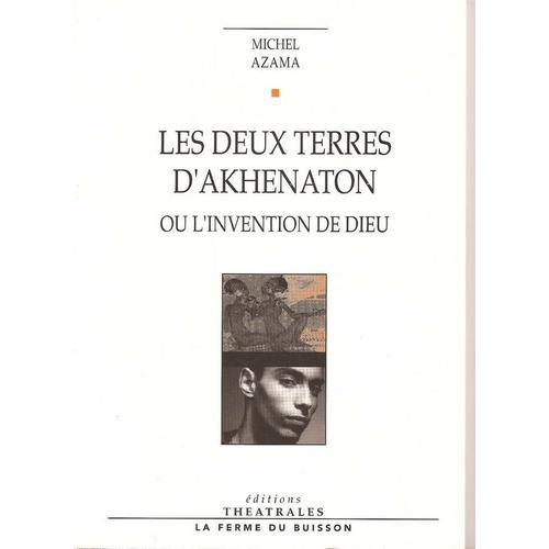 Les Deux Terres D'akhenaton, Ou L'invention Des Dieux