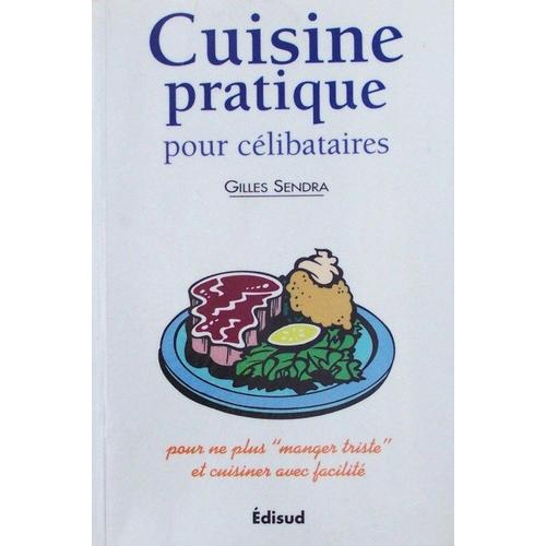 Cuisine Pratique Pour Célibataires - Pour Ne Plus Manger Triste Et Cuisiner Avec Facilité, Sélection De 120 Recettes Rapides, Délicieuses, Simples Et Variées