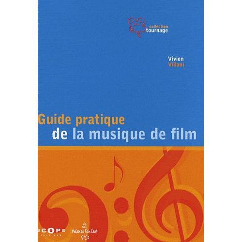 Guide Pratique De La Musique De Film - Pour Une Utilisation Inventive Et Raisonnée De La Musique Au Cinéma