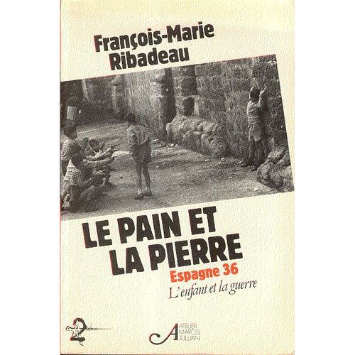 Le Pain Et La Pierre. Espagne 36. L'enfant Et La Guerre