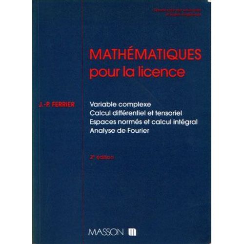 Mathématiques Pour La Licence - Variable Complexe, Calcul Différentiel Et Tensoriel..., Second Cycle Des Universités Et Écoles D'ingénieurs