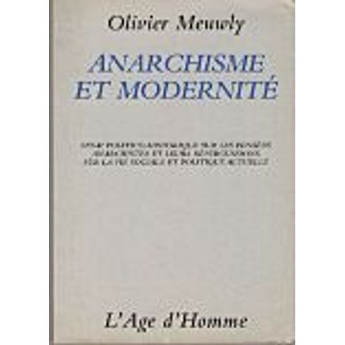 Anarchisme Et Modernité - Essai Politico-Historique Sur Les Pensées Anarchistes Et Leurs Répercussions Sur La Vie Sociale Et Politique Actuelle