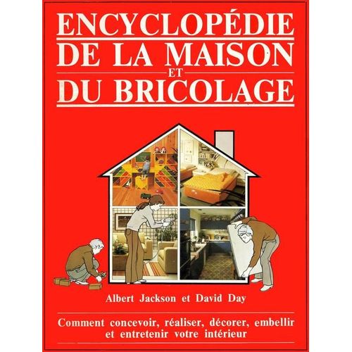 Encyclopédie De La Maison Et Du Bricolage. Comment Concevoir, Réalise, Décorer, Embellir Et Entretenir Votre Intérieur.