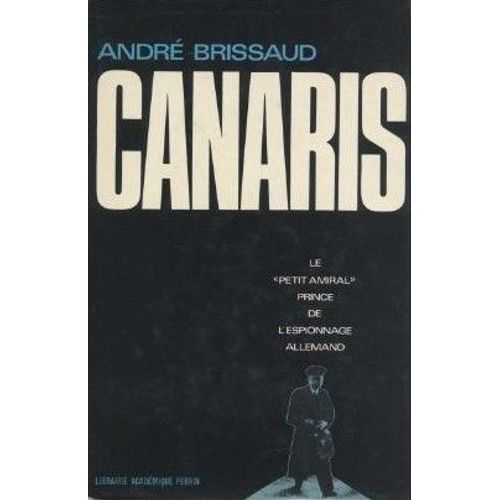 Canaris. Le Petit Amiral, Prince De L'espionnage Allemand (1887-1945)