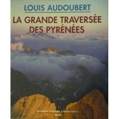 La Grande Traversée Des Pyrénées - De Cerbère À Hendaye À Toutes Crêtes