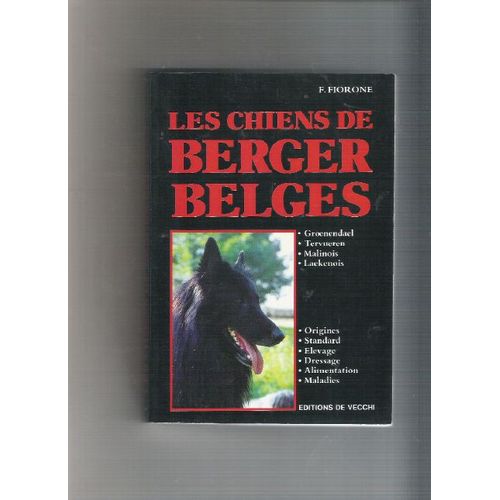 Les Chiens De Berger Belges (Groenendael, Tervueren, Malinois, Laekenois): Origines / Standard / Elevage / Dressage / Alimentation / Maladies