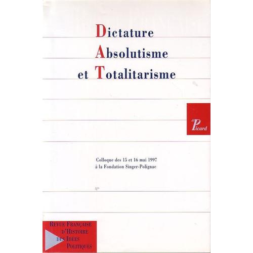 Revue Française D'histoire Des Idées Politiques,  N°6 - 2e Sem. 1997 : Dictature Absolutisme Et Totalitarisme, Colloque Des 15 Et 16 Mai 1997 ...