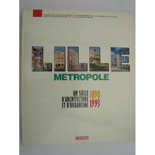 Lille Métropole - Un Siècle D'architecture Et D'urbanisme, 1890-1993