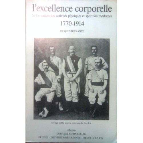 L'excellence Corporelle - La Formation Des Activités Physiques Et Sportives Modernes, 1770-1914