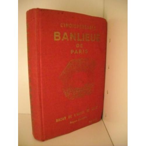 L'indispensable Banlieue De Paris. Nouveau Répertoire Des Rues Des Communes De La Banlieue De Paris.
