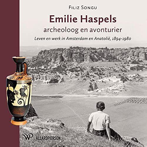 Emilie Haspels, Archeoloog En Avonturier: Leven En Werk In Amsterdam En Anatoli«, 1894-1980