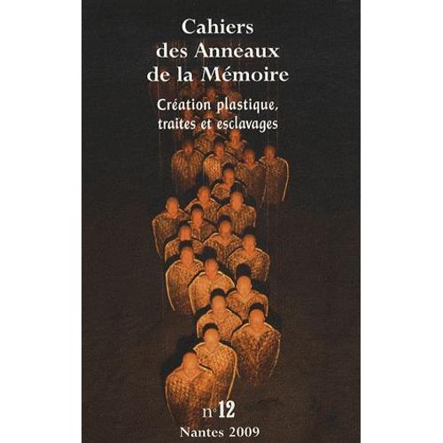 Cahiers Des Anneaux De La Mémoire N° 12/2009 - Création Plastique, Traites Et Esclavages