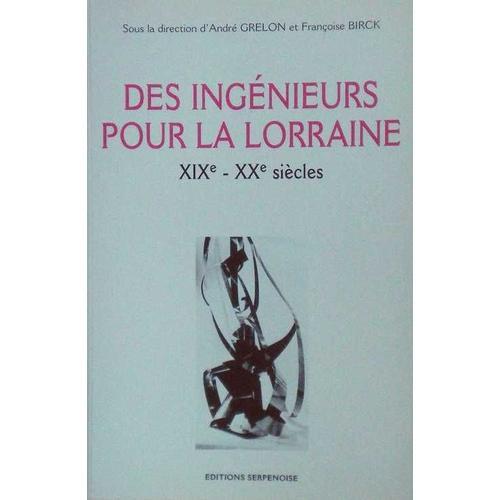 Des Ingénieurs Pour La Lorraine - Xixe-Xxe Siècles