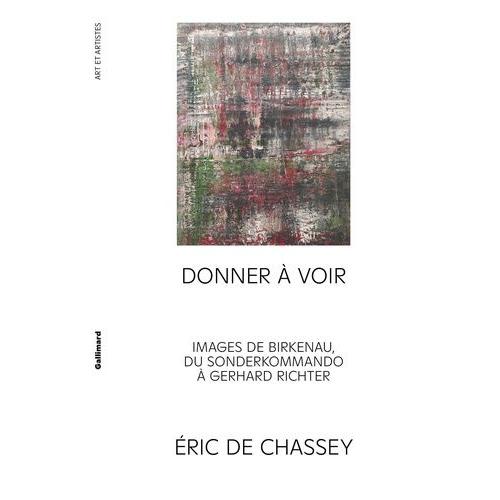 Donner À Voir - Images De Birkenau, Du Sonderkommando À Gerhard Richter