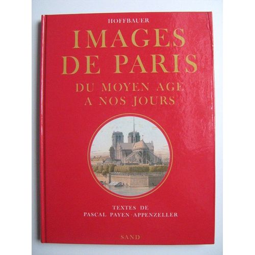 Image De Paris Du Moyen Age A Nos Jours. Textes De Pascal Payen-Appenzeller. 13 Photos Originales De Rolland Liot