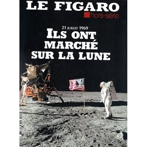 Le Figaro Hors-Série N° 44 : Ils Ont Marché Sur La Lune. 21 Juillet 1969