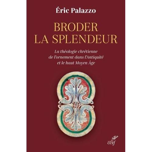 Broder La Splendeur - La Théologie Chrétienne De L'ornement Dans L'antiquité Et Le Haut Moyen Age