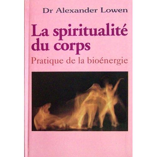 La Spiritualité Du Corps - Pratique De La Bioénergie
