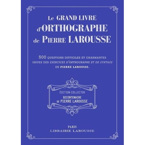 Le Grand Livre D'orthographe De Pierre Larousse - 500 Questions Difficiles Et Charmantes Issues Des Exercices D'orthographe Et De Syntaxe De Pierre Larousse