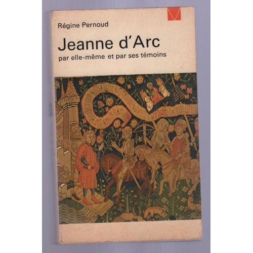 Jeanne D'arc Par Elle-Meme Et Par Ses Temoins