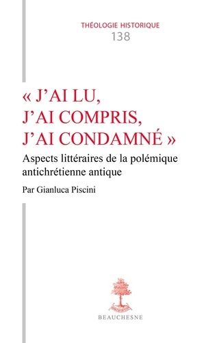 J'ai Lu, J'ai Compris, J'ai Condamné - Aspects Littéraires De La Polémique Antichrétienne Antique