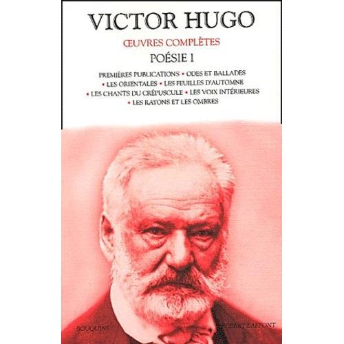 Poésie Volume 1 : Premières Publications - Odes Et Ballades - Les Orientales - Les Feuilles D'automne - Les Chants Du Crépuscule - Les Voix Intérieures - Les Rayons Et Les Ombres