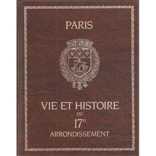 Paris : Vie Et Histoire Du Xviie ( 17e ) Arrondissement ( Ternes - Plaine Monceau - Batignolles - Épinettes )