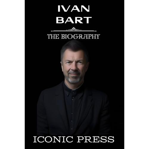 Ivan Bart: The Iconic Biography Of A Fashion Genius (The Former President Of Img Models).