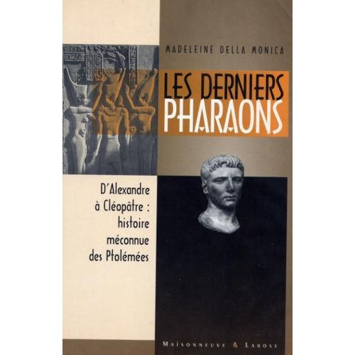 Les Derniers Pharaons - Les Temples Ptolémaïques - Les Turbulents Ptolémées, D'alexandre Le Grand À Cléopâtre La Grande
