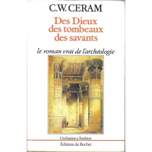 Des Dieux, Des Tombeaux, Des Savants - Le Roman Vrai De L'archéologie
