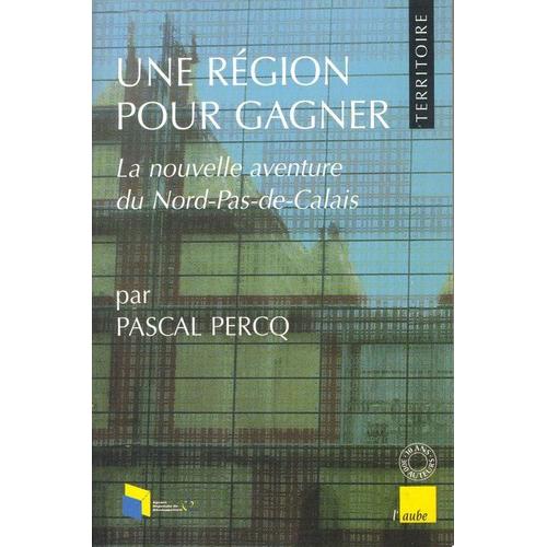Une Région Pour Gagner - La Nouvelle Aventure Du Nord-Pas-De-Calais